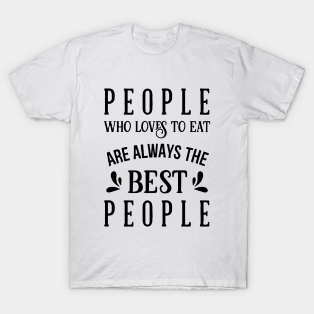 Kitchen Series: People Who Love to Eat Are Always the Best People T-Shirt by Jarecrow 